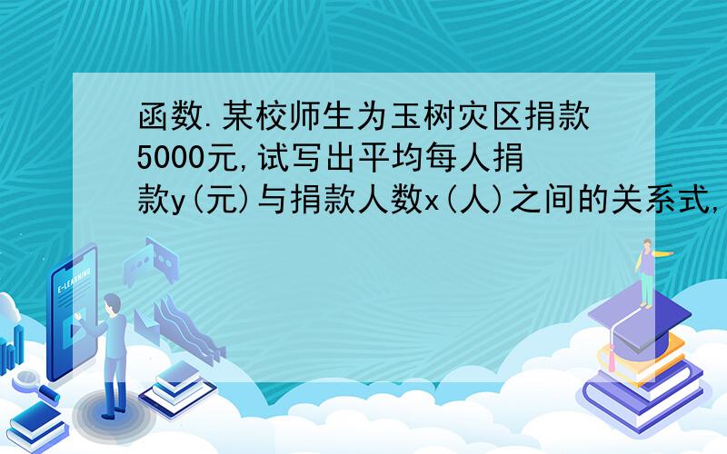 函数.某校师生为玉树灾区捐款5000元,试写出平均每人捐款y(元)与捐款人数x(人)之间的关系式,并指出其中的常量与变量以及在这个过程中哪个量随另一个量的变化而变化.