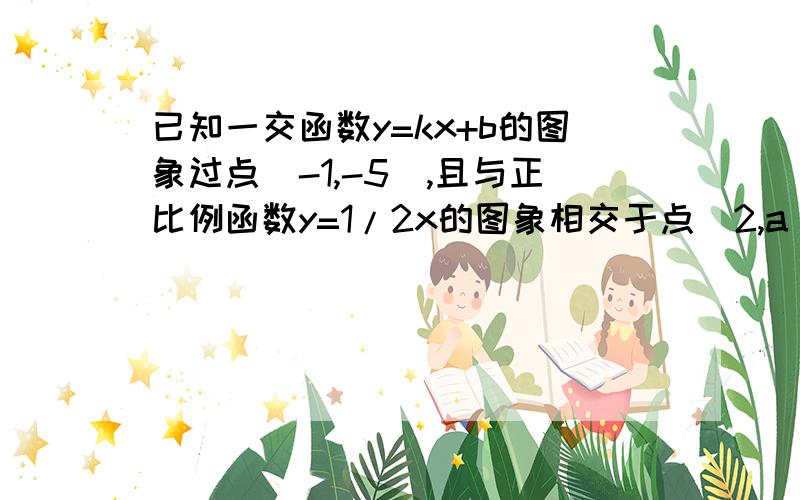 已知一交函数y=kx+b的图象过点（-1,-5）,且与正比例函数y=1/2x的图象相交于点（2,a）.1、求一次函数的解析式；2、求两函数图象与x轴围成的三角形的面积.