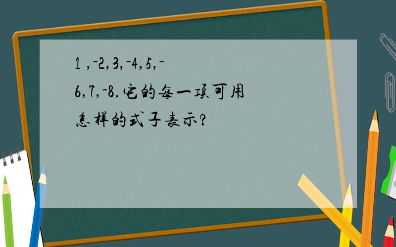 1 ,-2,3,-4,5,-6,7,-8.它的每一项可用怎样的式子表示?