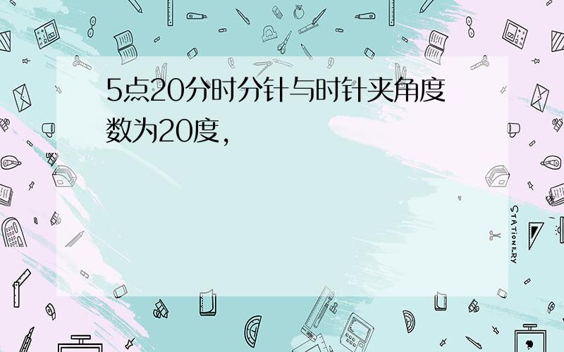 5点20分时分针与时针夹角度数为20度,