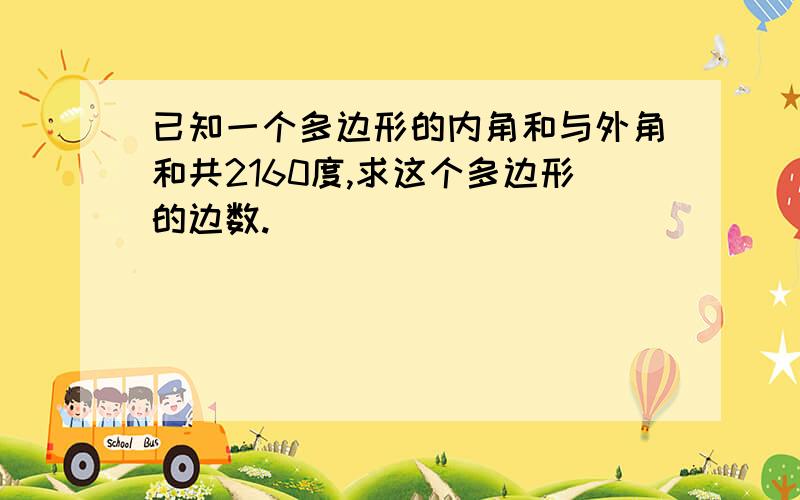 已知一个多边形的内角和与外角和共2160度,求这个多边形的边数.