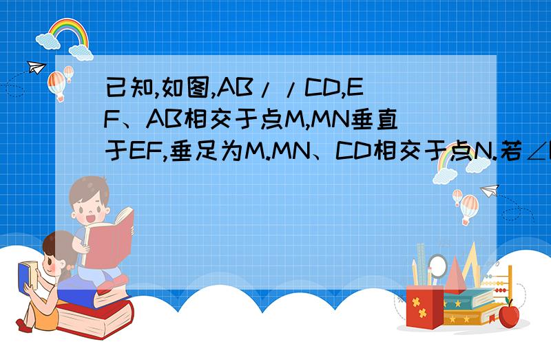 已知,如图,AB//CD,EF、AB相交于点M,MN垂直于EF,垂足为M.MN、CD相交于点N.若∠BME=110°,试求∠MNO的大已知,如图,AB//CD,EF、AB相交于点M,MN⊥EF,垂足为M。MN、CD相交于点N。若∠BME=110°，试求∠MNO的大小。