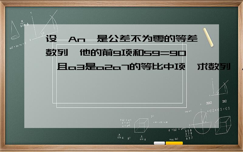 设{An}是公差不为零的等差数列,他的前9项和S9=90,且a3是a2a7的等比中项,求数列{A2n}的前100项和.）