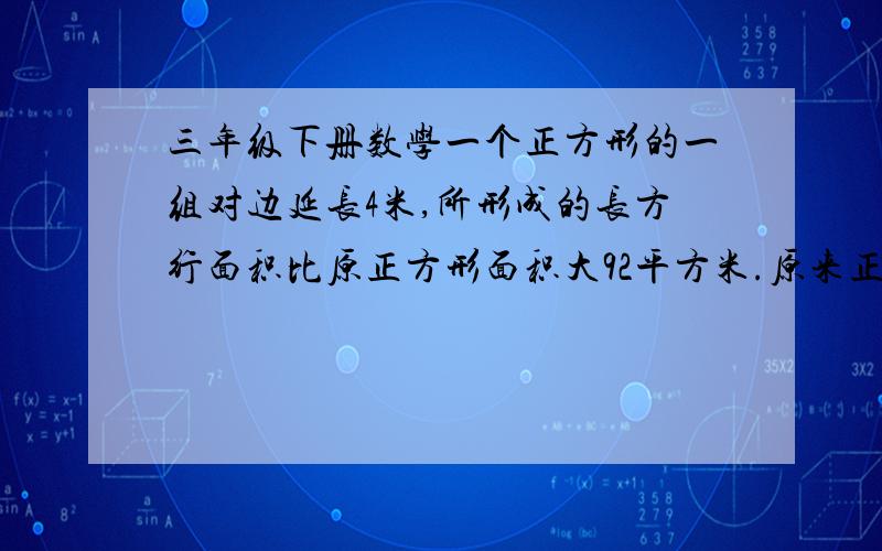 三年级下册数学一个正方形的一组对边延长4米,所形成的长方行面积比原正方形面积大92平方米.原来正方形的面积是多少平方米