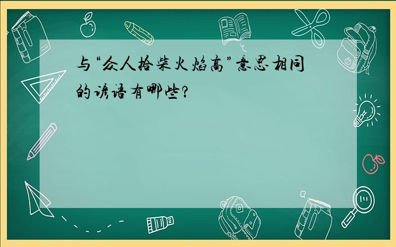 与“众人拾柴火焰高”意思相同的谚语有哪些?