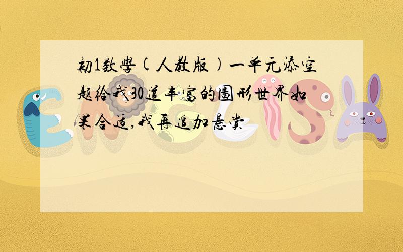 初1数学(人教版)一单元添空题给我30道丰富的图形世界如果合适,我再追加悬赏