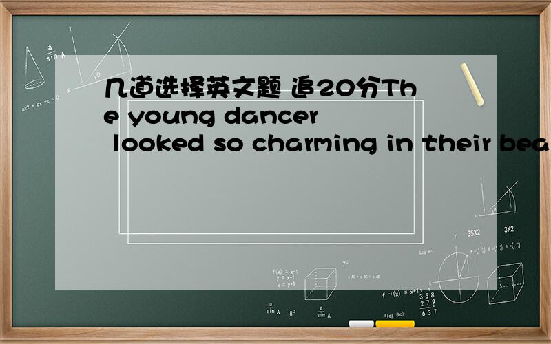 几道选择英文题 追20分The young dancer looked so charming in their beautiful clothes that we took _____ pictures of themA many of B masses of C the number of D a large amount of答案B 要求辨析C为什么错She has deep love ___her aunt.A