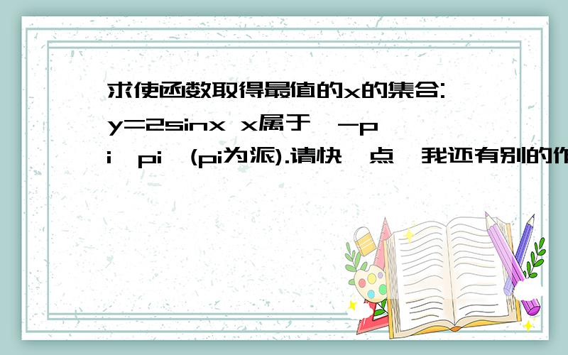 求使函数取得最值的x的集合:y=2sinx x属于【-pi,pi】(pi为派).请快一点,我还有别的作业.