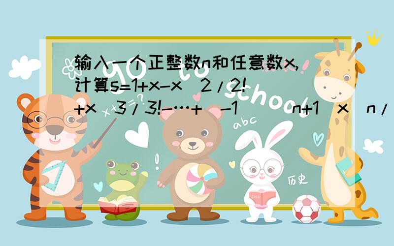 输入一个正整数n和任意数x,计算s=1+x-x^2/2!+x^3/3!-…+(-1)^(n+1)x^n/n!的值（保留四位小数）.#includedouble fact(n){int i,jc=1;for(i=1;i