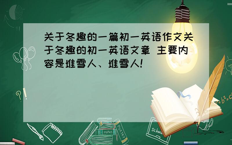 关于冬趣的一篇初一英语作文关于冬趣的初一英语文章 主要内容是堆雪人、堆雪人!