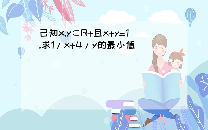 已知x,y∈R+且x+y=1,求1/x+4/y的最小值