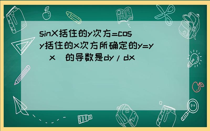 sinX括住的y次方=cosy括住的x次方所确定的y=y(x)的导数是dy/dx