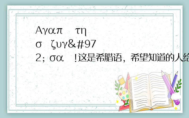 Αγαπώ τη σύζυγό σας!这是希腊语，希望知道的人给出正确答案！