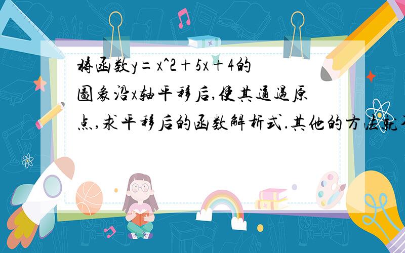 将函数y=x^2+5x+4的图象沿x轴平移后,使其通过原点,求平移后的函数解析式．其他的方法就不用了,用向量解谢谢