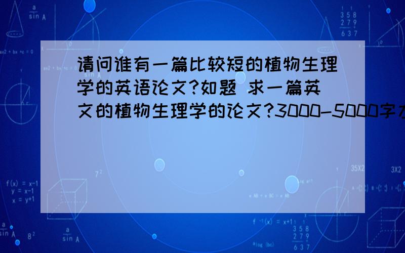 请问谁有一篇比较短的植物生理学的英语论文?如题 求一篇英文的植物生理学的论文?3000-5000字左右 短点也行 带翻译的更好.