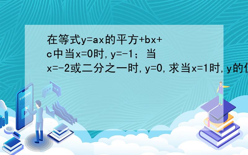 在等式y=ax的平方+bx+c中当x=0时,y=-1；当x=-2或二分之一时,y=0,求当x=1时,y的值