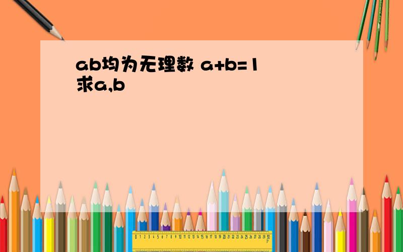 ab均为无理数 a+b=1 求a,b