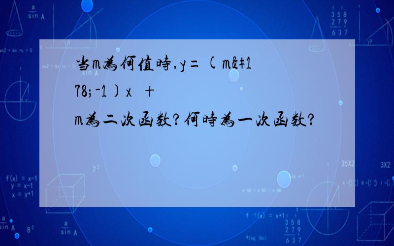 当m为何值时,y=(m²-1)x²+m为二次函数?何时为一次函数?