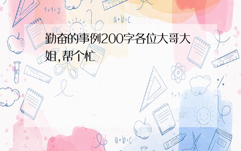 勤奋的事例200字各位大哥大姐,帮个忙