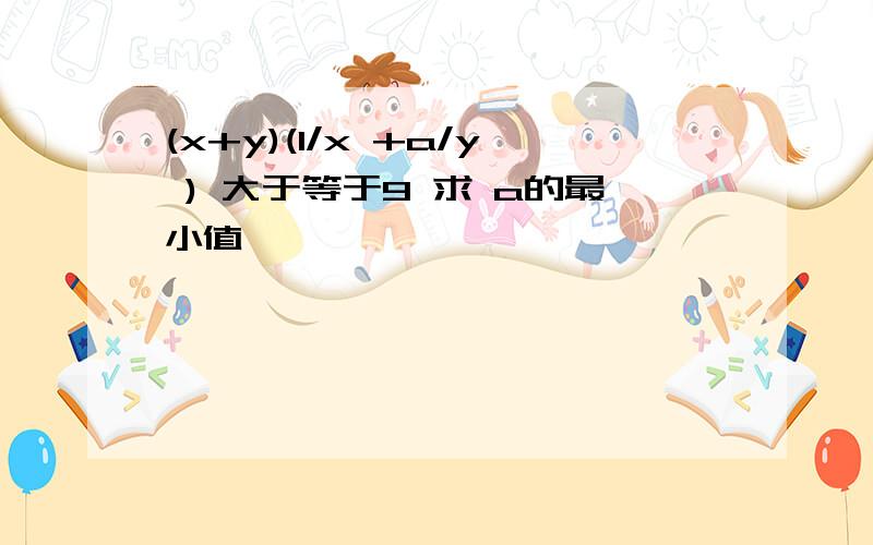 (x+y)(1/x +a/y ) 大于等于9 求 a的最小值