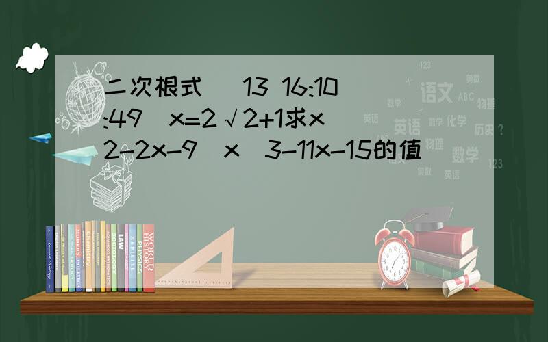 二次根式 (13 16:10:49)x=2√2+1求x^2-2x-9／x^3-11x-15的值