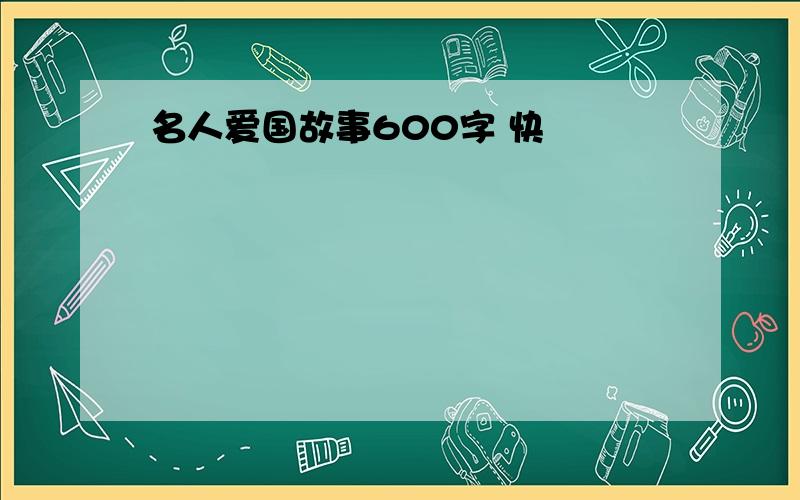 名人爱国故事600字 快