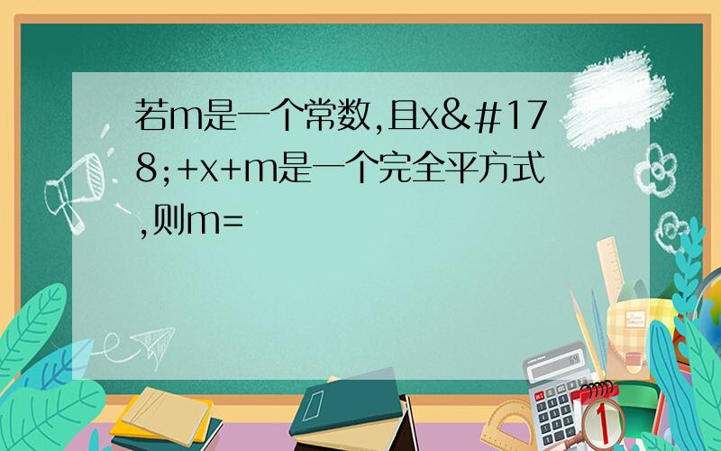 若m是一个常数,且x²+x+m是一个完全平方式,则m=