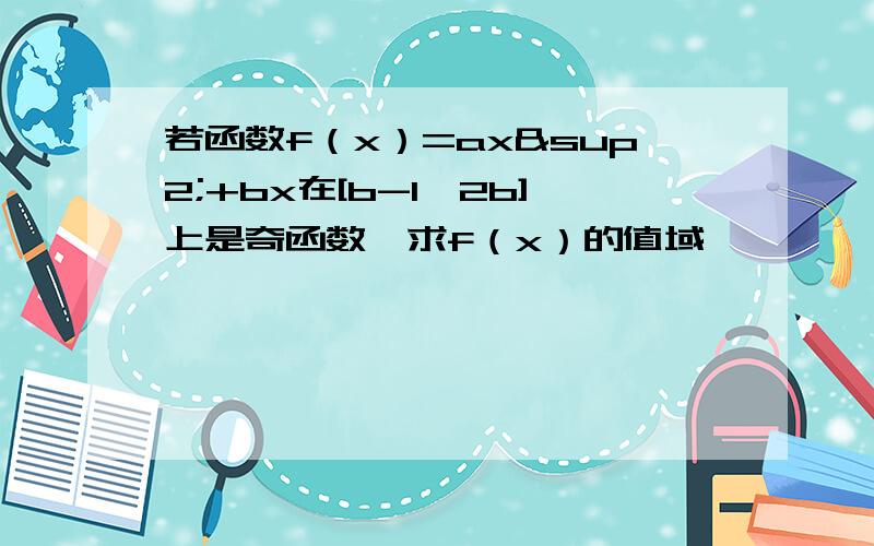 若函数f（x）=ax²+bx在[b-1,2b]上是奇函数,求f（x）的值域