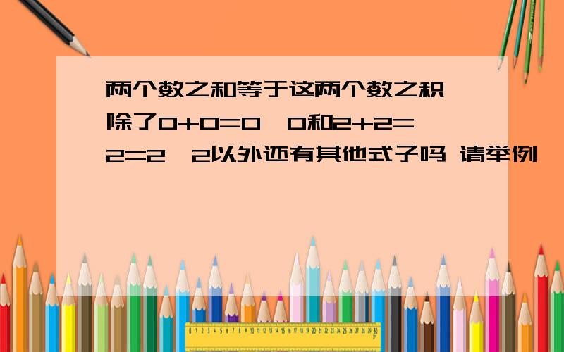 两个数之和等于这两个数之积 除了0+0=0*0和2+2=2=2*2以外还有其他式子吗 请举例