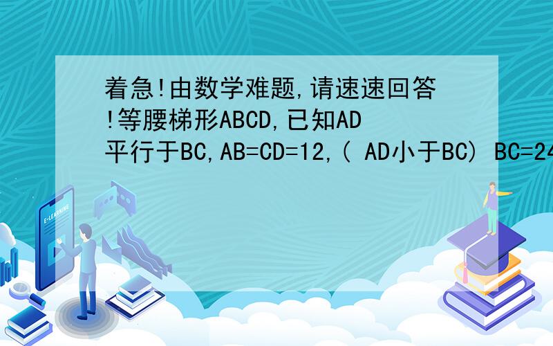 着急!由数学难题,请速速回答!等腰梯形ABCD,已知AD平行于BC,AB=CD=12,( AD小于BC) BC=24根号2,tgB=4分之根号2 求梯形面积.