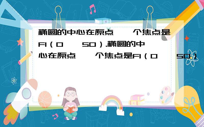 椭圆的中心在原点,一个焦点是F1（0,√50）.椭圆的中心在原点,一个焦点是F1（0,√50）,椭圆截直线y=3x-2所得弦的中点的横坐标为1／2,求此椭圆的方程