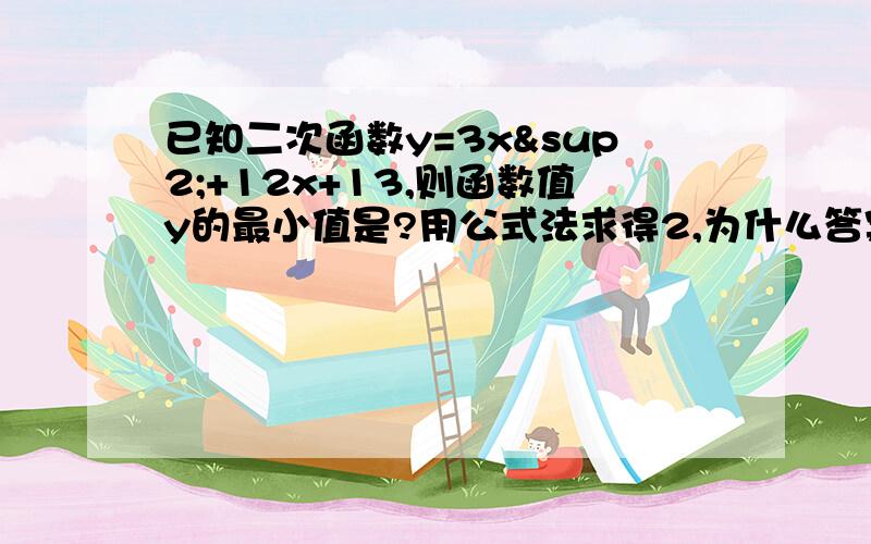 已知二次函数y=3x²+12x+13,则函数值y的最小值是?用公式法求得2,为什么答案是一,