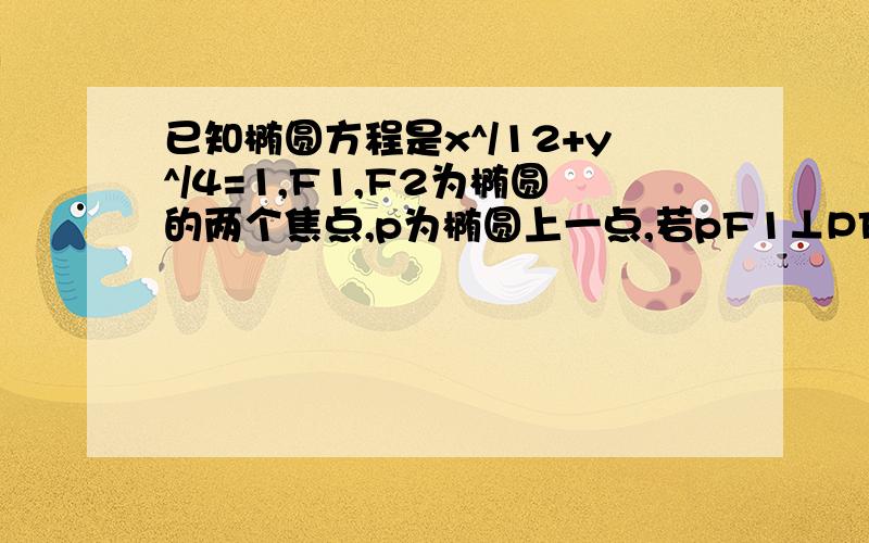 已知椭圆方程是x^/12+y^/4=1,F1,F2为椭圆的两个焦点,p为椭圆上一点,若pF1⊥PF2,则这样的P点有几个?A .2 B.3 C.4 D .0