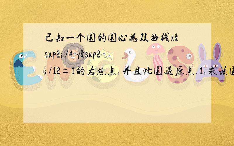 已知一个圆的圆心为双曲线x²/4-y²/12=1的右焦点,并且此圆过原点.1,求该圆的方程?2,求直线y=√3*x被该园截得的弦长?