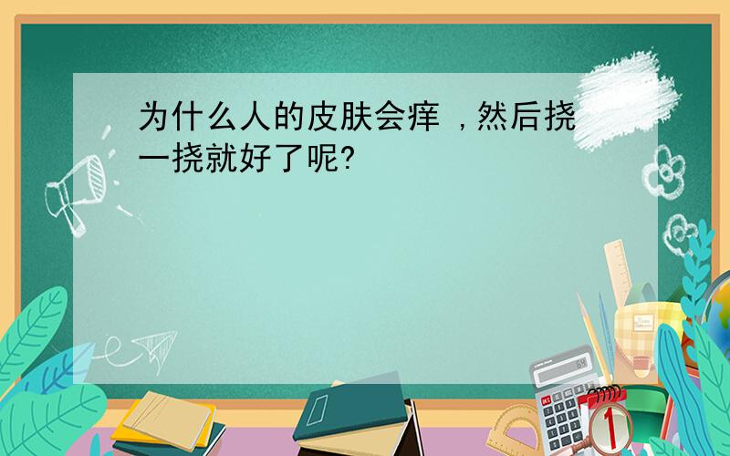 为什么人的皮肤会痒 ,然后挠一挠就好了呢?