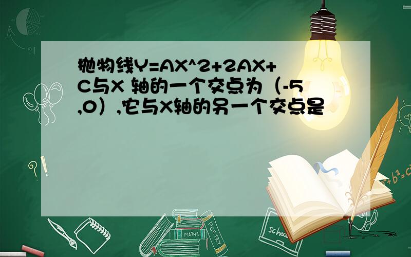 抛物线Y=AX^2+2AX+C与X 轴的一个交点为（-5,0）,它与X轴的另一个交点是