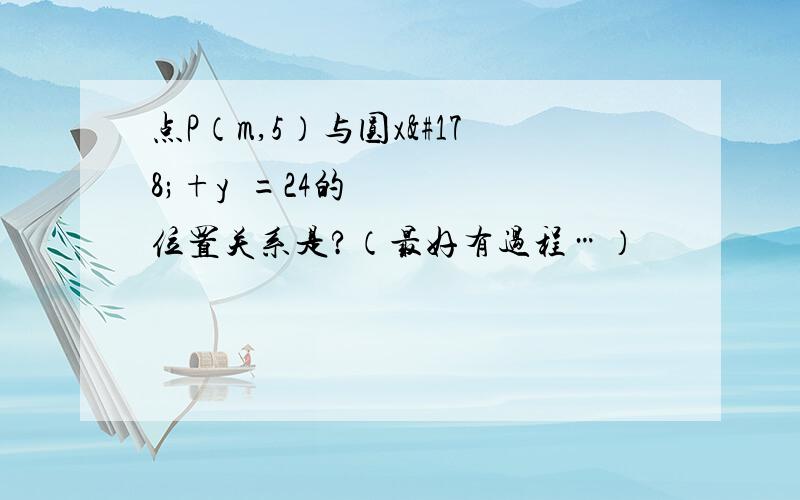 点P（m,5）与圆x²+y²=24的位置关系是?（最好有过程…）