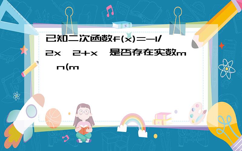 已知二次函数f(x)=-1/2x^2+x,是否存在实数m,n(m