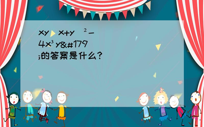 xy(x+y)²-4x³y³的答案是什么?