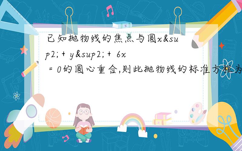 已知抛物线的焦点与圆x²＋y²＋6x＝0的圆心重合,则此抛物线的标准方程为多少