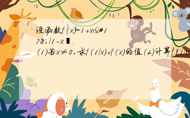 设函数f(x)=1+x²/1-x².（1）若x≠0,求f(1/x)+f(x)的值（2）计算f(1/5)+f(1/4)+f(1/3)+f(1/2)+f(0)+f(2)+f(3)+f(4)+f(5)的值