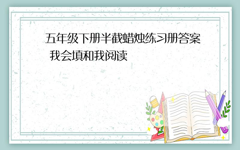 五年级下册半截蜡烛练习册答案 我会填和我阅读