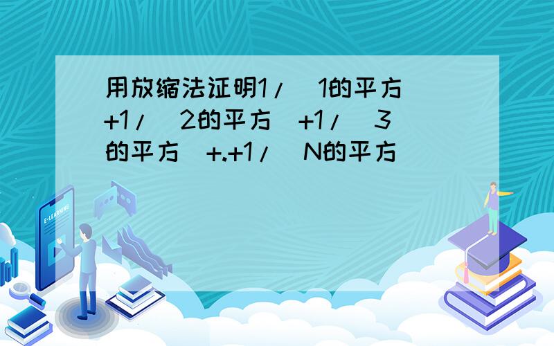 用放缩法证明1/（1的平方）+1/（2的平方）+1/（3的平方）+.+1/(N的平方)