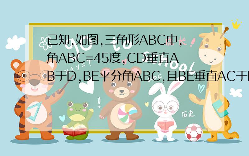 已知,如图,三角形ABC中,角ABC=45度,CD垂直AB于D,BE平分角ABC,且BE垂直AC于E,与CD相交于点F,H是BC边的中点,连接DH与BE相交与点G.求证：1.CE等于二分之一BF2.CE与BG的大小关系如何?试说明你的结论.