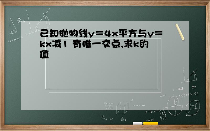 已知抛物线y＝4x平方与y＝kx减1 有唯一交点,求k的值