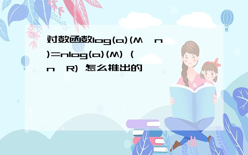 对数函数log(a)(M^n)=nlog(a)(M) (n∈R) 怎么推出的