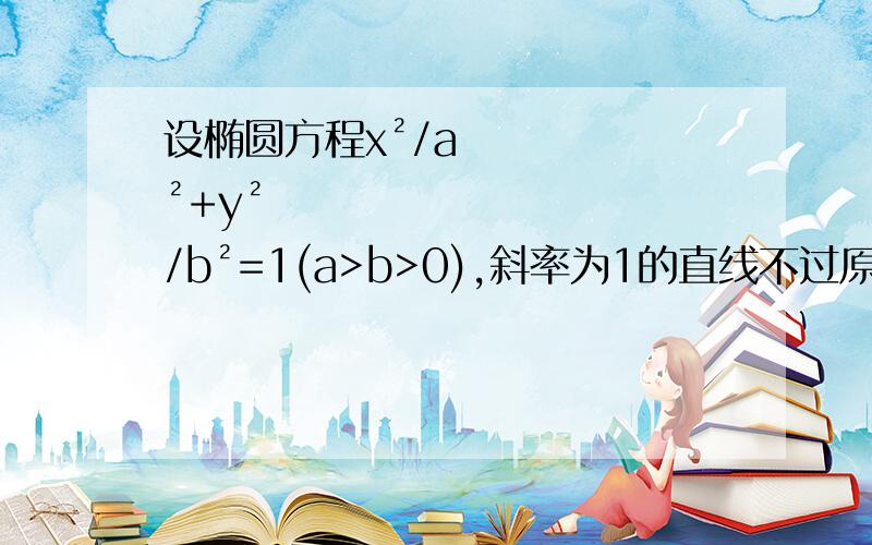 设椭圆方程x²/a²+y²/b²=1(a>b>0),斜率为1的直线不过原点O,与椭圆交于A,B,M为AB中点直线AB与OM是否垂直，请证明