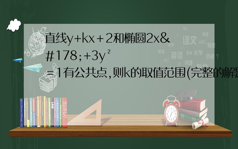 直线y+kx＋2和椭圆2x²+3y²＝1有公共点,则k的取值范围(完整的解题过程)