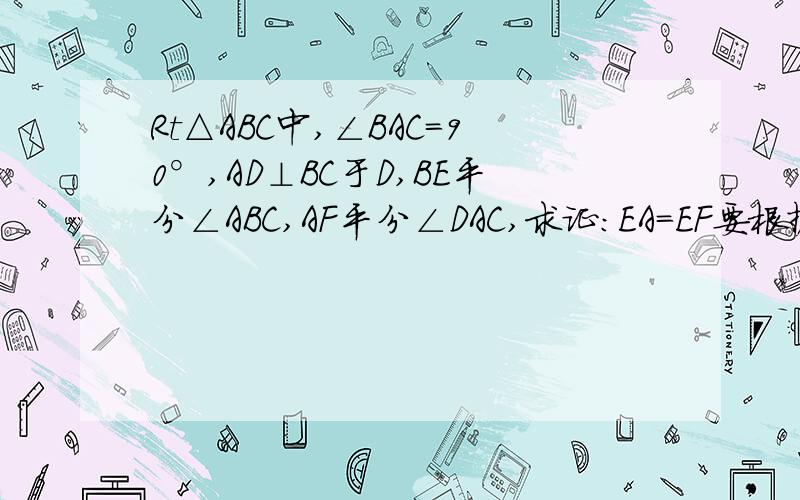 Rt△ABC中,∠BAC=90°,AD⊥BC于D,BE平分∠ABC,AF平分∠DAC,求证：EA=EF要根据.