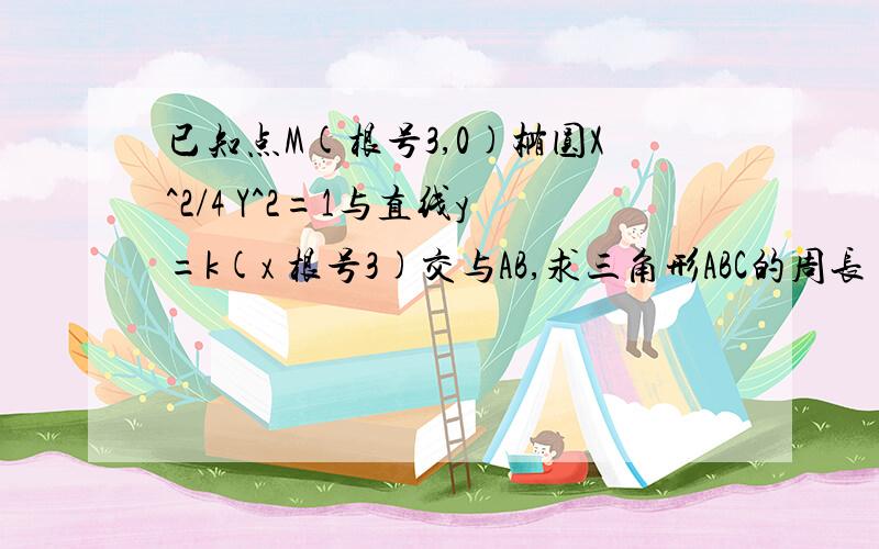 已知点M(根号3,0)椭圆X^2/4 Y^2=1与直线y=k(x 根号3)交与AB,求三角形ABC的周长